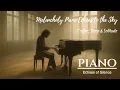 Download Lagu Melancholy Piano Echoes to the Sky – Coffee, Sleep \u0026 Solitude #piano_music