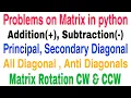 Matrix problems in python In Telugu Add Sub Transpose Principal Diagonal Rotation CW CCW