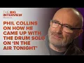 Phil Collins on How He Came Up With the Drum Solo for In The Air Tonight The Big Interview