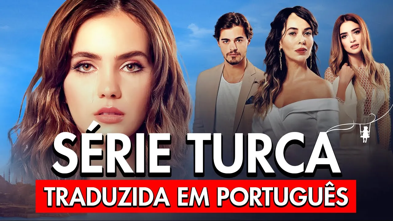 NOVA SÉRIE TURCA COMPLETA COM ÁUDIO EM PORTUGUÊS - séries turcas dubladas em português