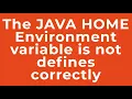 The JAVA HOME Environment variable is not defines correctly