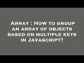Array How to group an array of objects based on multiple keys in Javascript