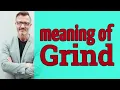 Grind Meaning of grind