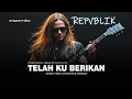 Lagu REPVBLIK - TELAH KU BERIKAN [ MUSIK VERSI COVER ROCK TERBAIK ] BY QUALITY SHOW