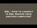 SQL How to connect to SQL Server from another computer