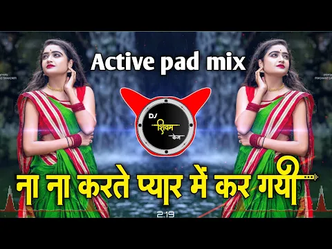 Download MP3 ना ना करते प्यार हाय मैं कर गई | Na Na Karte Pyar Dj Song  | Active pad mix | Dj Song 2022