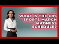 What Is the CBS Sports March Madness Schedule The College Explorer