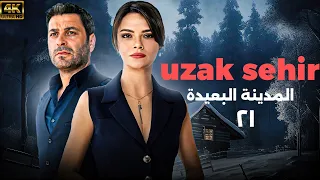 شاهد الحلقة 21 من المسلسل التركي المدبلج المدينة البعيدة UZAK SEHIR 
