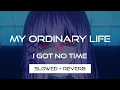 Download Lagu My Ordinary Life X I Got No Time (Slowed + Reverb)