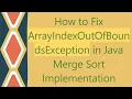 How to Fix ArrayIndexOutOfBoundsException in Java Merge Sort Implementation