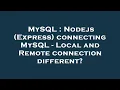MySQL Nodejs Express connecting MySQL - Local and Remote connection different