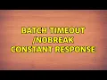 Batch Timeout nobreak constant response 2 Solutions