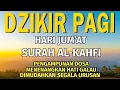 Lagu Dzikir Pagi Pembuka Rezeki HARI JUMAT Al-Kahfi l Doa Pembuka Rezeki Segala Penjuru