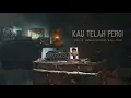 Download Lagu Kau Telah Pergi (Official Lyric Video)