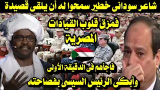 شاعر سودانى خطير سمحوا له ان يلقى قصيدة فمزق قلوب القيادات المصرية وابكى الرئيس السيسى بفصاحته 