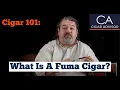 What is a fuma cigar - Cigar 101