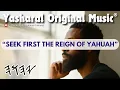 Lagu Yasharal Original Music: Seek First The Reign Of YAHUAH