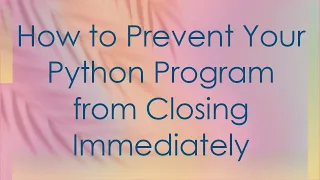 How to Prevent Your Python Program from Closing Immediately