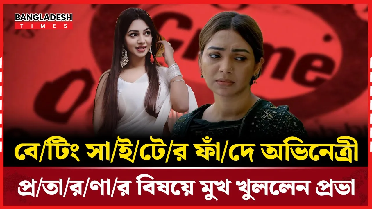 দর্শকদের সতর্কতায় বেটিং প্রমোশন বন্ধ করলেন প্রভা