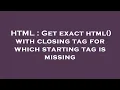 HTML Get exact html with closing tag for which starting tag is missing