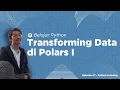 Belajar Python - Transforming Data di Polars 1 Episode Python