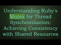 Understanding Ruby s Mutex for Thread Synchronization Achieving Consistency with Shared Resources
