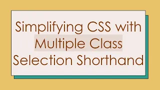 Simplifying CSS with Multiple Class Selection Shorthand