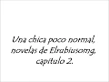 Una chica poco normal, novelas de Elrubiusomg, capitulo 2
