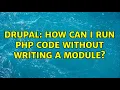 Drupal How can I run PHP code without writing a module 6 Solutions