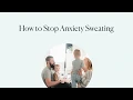How to Stop Anxiety Sweating