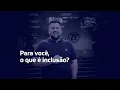 O que e inclusao para voce BR