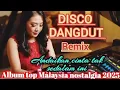 DISCO VIRAL DANGDUT REMIX 2025 ALBUM TOP MALAYSIA NOSTALGIA 