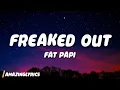 Fat Papi - FREAKED OUT