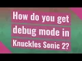 How do you get debug mode in Knuckles Sonic 2