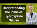 Understanding the Risks of Hydroxyzine Misuse