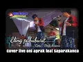 Download Lagu ELING PABUBURIT ||  Cpta : dedi krisna Cover live Oni aprak feat Saparakanca #oniaprak #bajidor