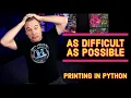 How to print to the console in Python in the most difficult way possible As Difficult As Possible