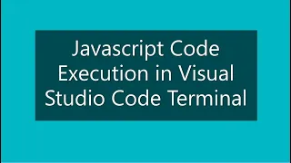 Visual Studio Code Tips - Javascript Code Execution in Visual Studio Code Terminal