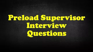 Preload Supervisor Interview Questions