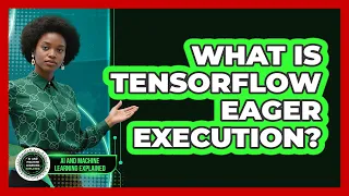 What Is TensorFlow Eager Execution - AI and Machine Learning Explained