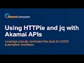 Using HTTPie and jq with Akamai APIs