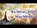 KJ 387  'Ku Heran, Allah Mau Memb'ri (Tessa)