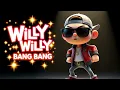 Lagu Willy Willy Bang Bang