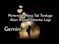 Gemini💕Pertemuan Yang Tak terduga Akan Terjadi Sebentar Lagi🌹💃