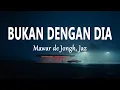 Download Lagu Mawar de Jongh, Jaz - Bukan Dengan Dia (Lirik Lagu)