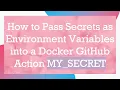 How to Pass Secrets as Environment Variables into a Docker GitHub Action MY - SECRET
