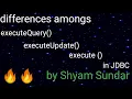 differences amongs executeUpdate exceuteQuery and execute in jdbc Shyam Sundar