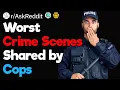 Police What Is the Absolute Worst Crime Scene You ve Come Across