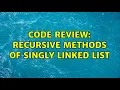 Code Review Recursive methods of singly linked list 3 Solutions