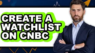 How To Create A Watchlist On CNBC - Step By Step